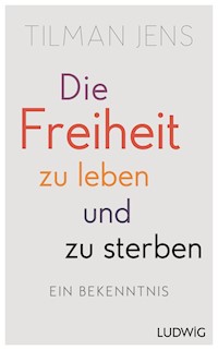 Die Freiheit zu leben – und zu sterben - Tilman Jens - E-Book