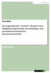 Der Jugendroman "Tschick". Beispiel einer Didaktisierung im Sinne des handlungs- und produktionsorientierten Literaturunterrichts - Sven Beth - E-Book