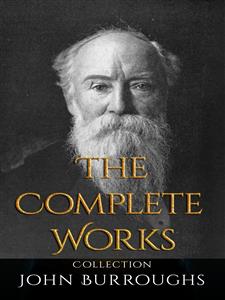 John Burroughs: The Complete Works - John Burroughs - E-Book
