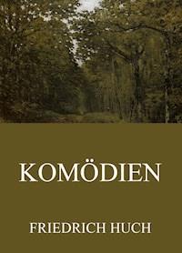 Komödien - Friedrich Huch - E-Book