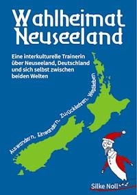 Wahlheimat Neuseeland - Auswandern, Einwandern, Zurückkehren, Wegbleiben - Silke Noll - E-Book