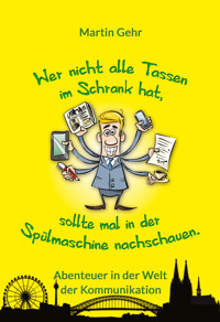 Wer nicht alle Tassen im Schrank hat, sollte mal in der Spülmaschine nachschauen. - Martin Gehr - E-Book