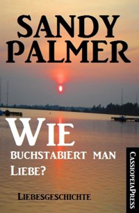 Wie buchstabiert man Liebe? - Sandy Palmer - E-Book
