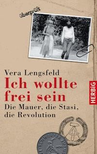 Ich wollte frei sein - Vera Lengsfeld - E-Book