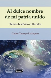 Al dulce nombre de mi patria unido - Carlos Tamayo Rodríguez - E-Book