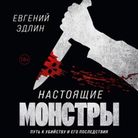 Настоящие монстры. Путь к убийству и его последствия - Евгений Эдлин - Hörbuch