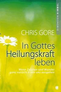 In Gottes Heilungskraft leben - Chris Gore - E-Book