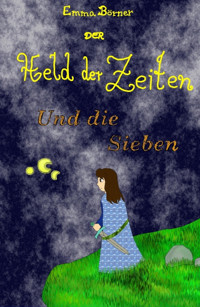 Der Held der Zeiten und die Sieben - Emma Elisabeth Börner - E-Book