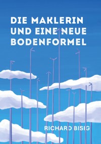 Die Maklerin und eine neue Bodenformel - Richard Bisig - E-Book