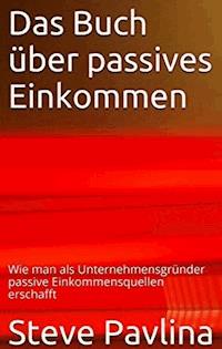 Das Buch über passives Einkommen - Steve Pavlina - E-Book