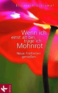Wenn ich einst alt bin, trage ich Mohnrot - Elisabeth Schlumpf - E-Book