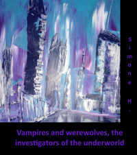Vampires and werewolves, the investigators of the underworld No.1 - Simone H. - E-Book