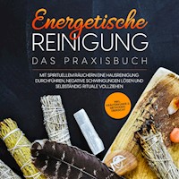 Energetische Reinigung – Das Praxisbuch: Mit spirituellem Räuchern eine Hausreinigung durchführen, negative Schwingungen lösen und selbständig Rituale vollziehen | inkl. Kräuterkunde & Methodenübersicht - Anna-Lena Wien - Hörbuch