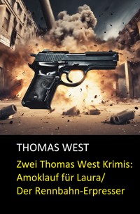 Zwei Thomas West Krimis: Amoklauf für Laura/Der Rennbahn-Erpresser - Thomas West - E-Book
