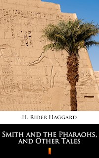 Smith and the Pharaohs, and Other Tales - H Rider Haggard - E-Book