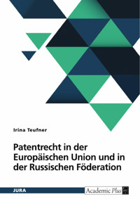 Patentrecht in der Europäischen Union und in der Russischen Föderation - Irina Teufner - E-Book