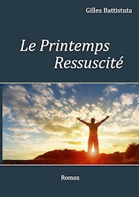 Le Printemps Ressuscité - Gilles Battistuta - E-Book