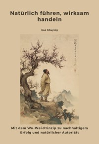 Natürlich führen, wirksam handeln - Shuying Gao - E-Book