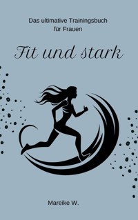 Fit und Stark - Mareike W. - E-Book
