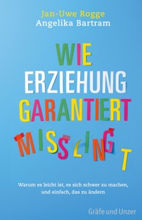 Wie Erziehung garantiert mißlingt - Jan-Uwe Rogge - E-Book