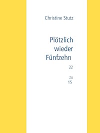 Plötzlich wieder  Fünfzehn - Christine Stutz - E-Book