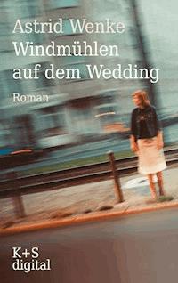 Windmühlen auf dem Wedding - Astrid Wenke - E-Book