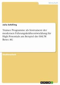 Trainee Programme als Instrument der modernen Führungskräfteentwicklung für High Potentials am Beispiel der BAUM Retec AG - Julia Schilling - E-Book