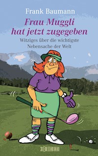 Frau Muggli hat jetzt zugegeben - Frank Baumann - E-Book