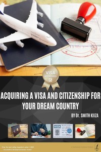 Acquiring a Visa and Citizenship for Your Dream Country - Dr. SMITH KIIZA - E-Book