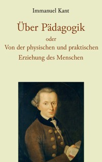 Über Pädagogik oder Von der physischen und praktischen Erziehung des Menschen - Immanuel Kant - E-Book