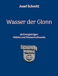 Wasser der Glonn als Energieträger: Mühlen und Wasserkraftwerke - Josef Schmitt - E-Book
