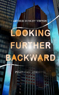 Looking Further Backward (Political Dystopia) - Arthur Dudley Vinton - E-Book