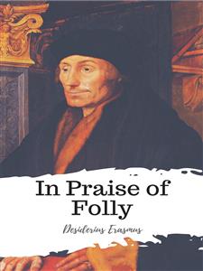 In Praise of Folly - Desiderius Erasmus - E-Book