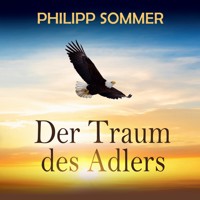 Der Traum des Adlers - Eine inspirierende Reise in die Fülle des Lebens (ungekürzt) - Philipp Sommer - Hörbuch