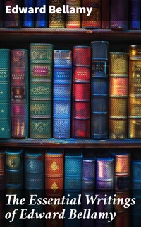 The Essential Writings of Edward Bellamy - Bellamy Edward - E-Book