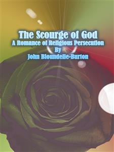The Scourge of God: A Romance of Religious Persecution - John Bloundelle-burton - E-Book