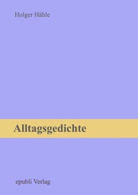 Alltagsgedichte - Holger Hähle - E-Book