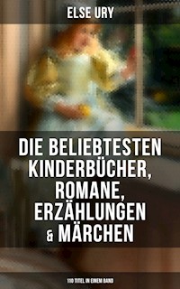 Else Ury: Die beliebtesten Kinderbücher, Romane, Erzählungen & Märchen (110 Titel in einem Band) - Else Ury - E-Book