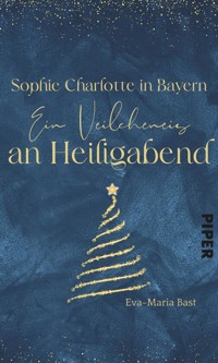 Sophie Charlotte in Bayern – Ein Veilcheneis an Heiligabend - Eva-Maria Bast - E-Book