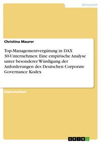 Top-Managementvergütung in DAX 30-Unternehmen: Eine empirische Analyse unter besonderer Würdigung der Anforderungen des Deutschen Corporate Governance Kodex - Christina Maurer - E-Book