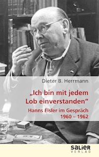 "Ich bin mit jedem Lob einverstanden" - Hanns Eisler im Gespräch 1960-1962 - Dieter B. Herrmann - E-Book