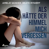 Als hätte der Himmel mich vergessen: Verwahrlost und misshandelt im eigenen Elternhaus - Amelie Sander - Hörbuch