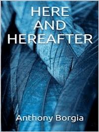 Here and Hereafter - Anthony Borgia - E-Book