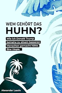 Wem gehört das Huhn? - Alexander Laszlo - E-Book
