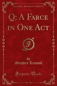 Q: A Farce in One Act - Stephen Leacock - E-Book