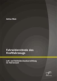 Fahrwiderstände des Kraftfahrzeugs: Luft- und Rollwiderstandsermittlung im Fahrversuch - Adrian Mahr - E-Book