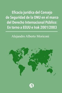 Eficacia jurídica del Consejo de Seguridad de la ONU en el marco del Derecho Internacional Público - Alejandro Alberto Moriconi - E-Book