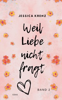 Weil Liebe nicht fragt - Jessica Krenz - E-Book