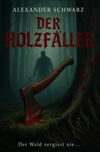 Der Holzfäller - Alexander Schwarz - E-Book