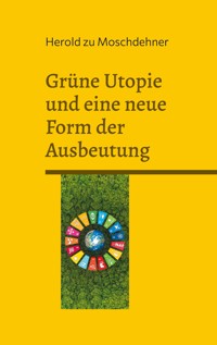 Grüne Utopie und eine neue Form der Ausbeutung - Herold zu Moschdehner - E-Book